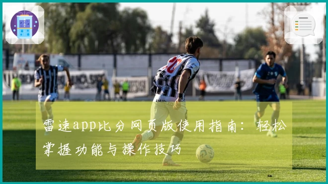 雷速app比分网页版使用指南：轻松掌握功能与操作技巧