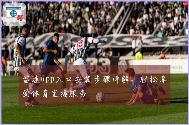 雷速app入口安装步骤详解，轻松享受体育直播服务