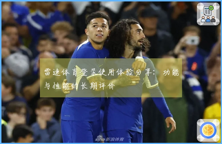 雷速体育登录使用体验分享：功能与性能的长期评价