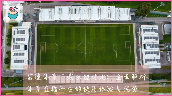 雷速体育下载功能对比：全面解析体育直播平台的使用体验与优势