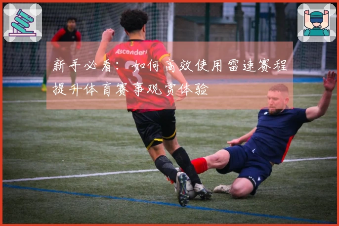 新手必看：如何高效使用雷速赛程提升体育赛事观赏体验